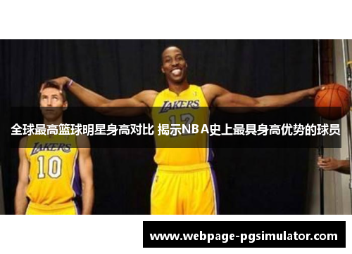 全球最高篮球明星身高对比 揭示NBA史上最具身高优势的球员