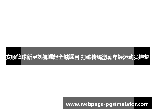 安顺篮球新星刘航崛起全城瞩目 打破传统激励年轻运动员追梦