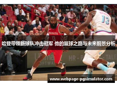 哈登带领新球队冲击冠军 他的篮球之路与未来前景分析
