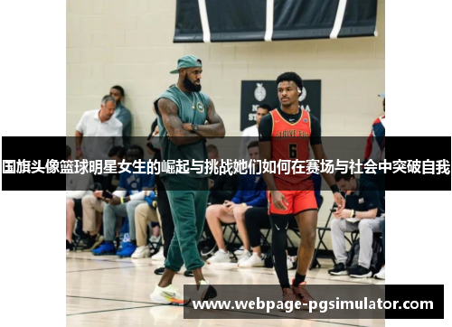 国旗头像篮球明星女生的崛起与挑战她们如何在赛场与社会中突破自我