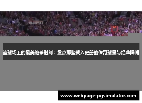 篮球场上的最美绝杀时刻：盘点那些载入史册的传奇球星与经典瞬间