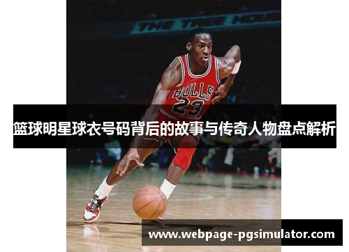 篮球明星球衣号码背后的故事与传奇人物盘点解析